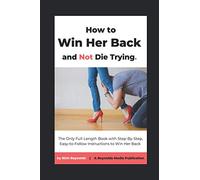HOW TO WIN HER BACK AND NOT DIE TRYING