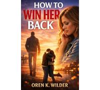 How to Win Her Back: Without Chasing. Without Explaining. Without Losing Yourself.