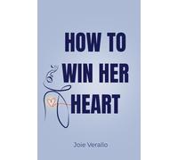 How to Win Her Heart: A Relationship Guide for Men to Attract, Understand, and Keep the Woman They Love