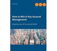 How to Win in Key Account Management: Experiences of a scarred KAM