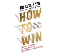 How to Win : Lessons in Success from the Front Line of Performance Psychology
