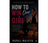 HOW TO WIN OVER A GIRL: A Girl's Honest, Funny, and Surprisingly Useful Guide to Dating, Attraction, and Relationships (DATING DECODED)
