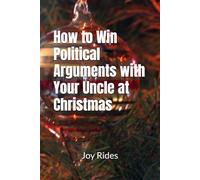 How to Win Political Arguments with Your Uncle at Christmas