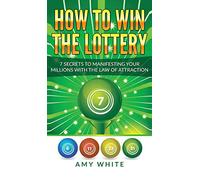 How to Win the Lottery: 7 Secrets to Manifesting Your Millions With the Law of Attraction (Volume 1)