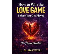 How to Win the Love Game Before You Get Played. The Desire Paradox: Dating Psychology, Emotional Boundaries, and Modern Love (The Psychology of Desire Series)
