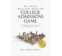 How to Win the Million Dollar College Admissions Game: The Ultimate Guide for Getting into the College of Your Dreams