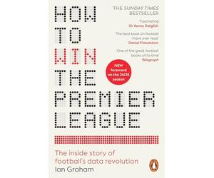 How to Win the Premier League : The Inside Story of Football’s Data Revolution