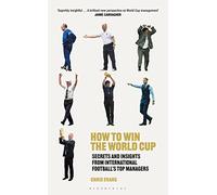 How to Win the World Cup : Secrets and Insights from International Football’s Top Managers