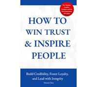 How to Win Trust & Inspire People: Build Credibility, Foster Loyalty, and Lead with Integrity