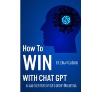 How to Win with Chat GPT: AI and the Future of B2B Content Marketing