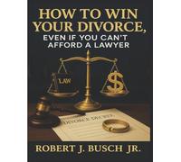 HOW TO WIN YOUR DIVORCE, EVEN IF YOU CAN'T AFFORD A LAWYER