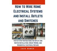 How to Wire Home Electrical Systems and Install Outlets and Switches: Step-by-Step Instructions for Outlet and Switch Installation, Circuit Wiring, ... Repairs (Build It Yourself Mastery Series)