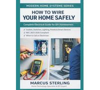 How to Wire Your Home Safely: Complete Electrical Guide for DIY Homeowners: Outlets, Switches, Lighting, Panels & Smart Devices | NEC 2023-2026 ... an Electrician (Modern Home Systems Series)