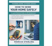 How to Wire Your Home Safely: Complete Electrical Guide for DIY Homeowners: Outlets, Switches, Lighting, Panels & Smart Devices | NEC 2023-2026 ... an Electrician (Modern Home Systems Series)