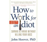 How To Work For An Idiot: Revised & Expanded With More Idiots, More Insanity, and More Incompetency: Survive & Thrive without Killing Your Boss