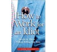 How to Work for an Idiot: Survive & Thrive Withour Killing Your Boss