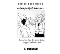 How to Work With a Menopausal Woman: Essential tips to avoid being slapped before lunch (Humour for Those Over It)