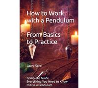 How to Work with a Pendulum. From Basics to Practice.: Complete Guide. Everything You Need to Know to Use a Pendulum (Series English co.uk)