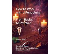How to Work with a Pendulum. From Basics to Practice.: Complete Guide. Everything You Need to Know to Use a Pendulum (Series English co.uk)