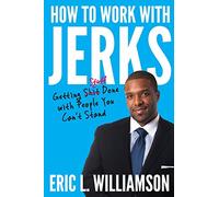 How to Work with Jerks: Getting Stuff Done with People You Can't Stand
