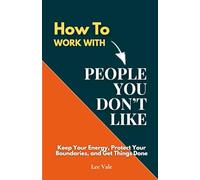 How to Work with People You Don’t Like: Keep Your Energy, Protect Your Boundaries, and Get Things Done (The Office Drama)