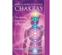 How to Work with Your Chakras: The Missing Dimension in Well-Being