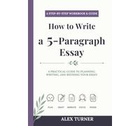 How to Write a 5-Paragraph Essay: A Step-by-Step Workbook and Practical Guide to Planning, Writing, and Revising Your Essay