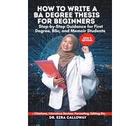 HOW TO WRITE A BA DEGREE THESIS FOR BEGINNERS: Step-by-Step Guidance for First Degree, BSc, and Memoir Students (Academic Thesis Made Easy)