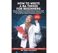 HOW TO WRITE A BA THESIS FOR BEGINNERS: Step-by-Step Guide to Academic Writing, Research, Thesis Structure, Editing, Proofreading, Citation, and ... Bachelor Students (Academic Thesis Made Easy)