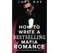 How to Write A Bestselling Mafia Romance: Master Writing Dark Mafia Romance Novels: 1 (Master Writing Romance Books to Chart-Topping Novels)