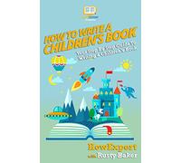 How To Write a Children's Book: Your Step by Step Guide to Writing a Children's Book