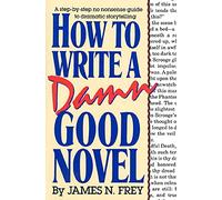 How to Write a Damn Good Novel: A Step-By-Step No Nonsense Guide to Dramatic Storytelling: 1