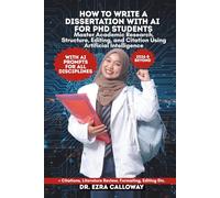 HOW TO WRITE A DISSERTATION WITH AI FOR PHD STUDENTS: Master Academic Research, Structure, Editing, and Citation Using Artificial Intelligence (Academic Thesis Made Easy)