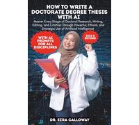 HOW TO WRITE A DOCTORATE DEGREE THESIS WITH AI: Master Every Stage of Doctoral Research, Writing, Editing, and Citation Through Powerful, Ethical, and ... Intelligence (Academic Thesis Made Easy)