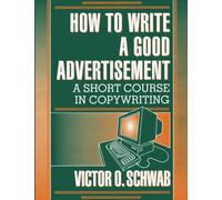 How to Write a Good Advertisement: A Short Course in Copywriting