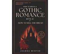 How to Write a Gothic Romance with AI: Or how to Sell the Dread (From Market Signal to Manuscript Masterclass)