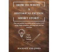 How to Write a Historical Fiction Short Story - Workbook: Plan and publish incredible period stories FAST using simple templates, plotting tools and fun exercises (How To Write A Short Story)