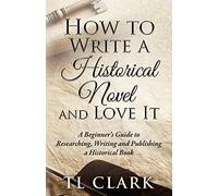 How To Write A Historical Novel And Love It