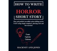 How to Write a Horror Short Story - Workbook: Plan and publish incredible spine-chilling stories FAST using simple templates, plotting tools and fun exercises (How To Write A Short Story)