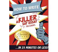 How to Write a Killer SAT Essay: An Award-Winning Author's Practical Writing Tips on SAT Essay