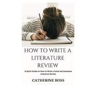 HOW TO WRITE A LITERATURE REVIEW: A Quick Guide on How to Write a Great and Awesome Literature Review