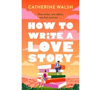 How to Write a Love Story : the HOTTEST opposites-attract, forced-proximity rom com of the summer - set in the world of books!