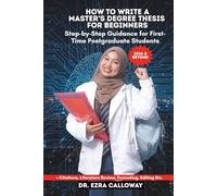 HOW TO WRITE A MASTER’S DEGREE THESIS FOR BEGINNERS: Step-by-Step Guidance for First-Time Postgraduate Students (Academic Thesis Made Easy)