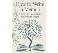 How To write A Memoir:: A Step-by-Step Guide For Ordinary People (THE LIFE WRITING SERIES)