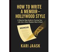 HOW TO WRITE A MEMOIR - HOLLYWOOD STYLE: A Step-by-Step Guide Turning Your Memoir into a Story Readers Want to Read