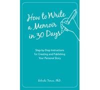 How to Write a Memoir in 30 Days: Step-by-Step Instructions for Creating and Publishing Your Personal Story