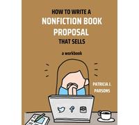 How to Write a Nonfiction Book Proposal That Sells: A workbook