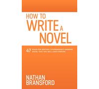 How to Write a Novel: 47 Rules for Writing a Stupendously Awesome Novel That You Will Love Forever