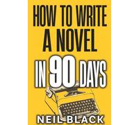 How To Write A Novel in 90 Days: Finish Your Book Fast: 3 Month/4 Month/6 Month Plans To Get It Done: 2