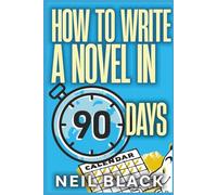 How To Write A Novel in 90 Days: Finish Your Book Fast: 3 Month/4 Month/6 Month Plans To Get It Done: 3 Month, 4 Month and 6 Month Plans To Get It Done: 2